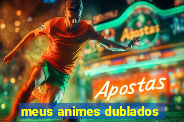 meus animes dublados